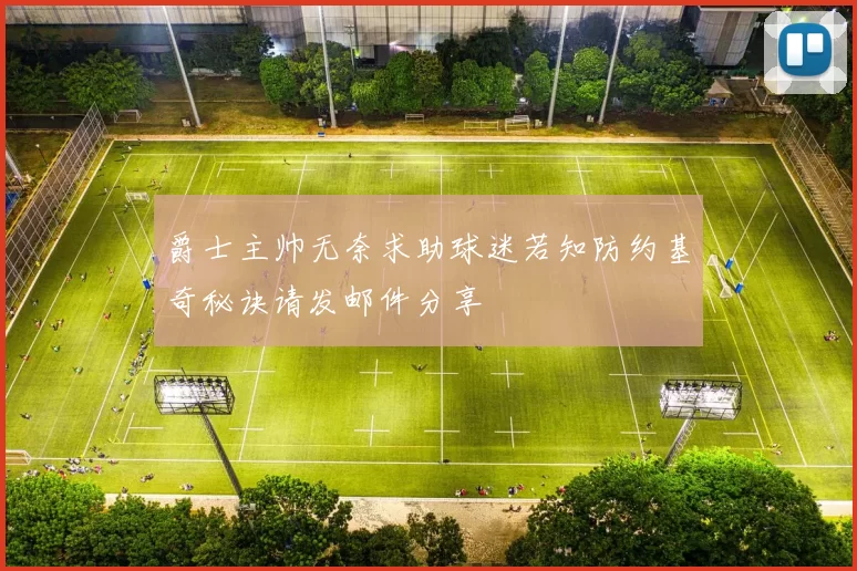爵士主帅无奈求助球迷若知防约基奇秘诀请发邮件分享